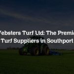 Websters Turf Ltd: The Premier Turf Suppliers in Southport
