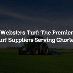 Websters Turf: The Premier Turf Suppliers Serving Chorley