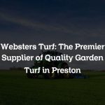Websters Turf: The Premier Supplier of Quality Garden Turf in Preston