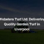 Websters Turf Ltd: Delivering Quality Garden Turf in Liverpool
