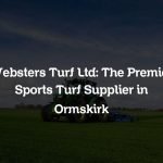 Websters Turf Ltd: The Premier Sports Turf Supplier in Ormskirk