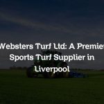 Websters Turf Ltd: A Premier Sports Turf Supplier in Liverpool