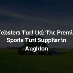 Websters Turf Ltd: The Premier Sports Turf Supplier in Aughton