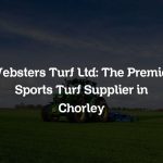 Websters Turf Ltd: The Premier Sports Turf Supplier in Chorley