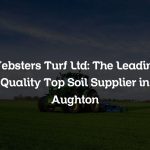 Websters Turf Ltd: The Leading Quality Top Soil Supplier in Aughton
