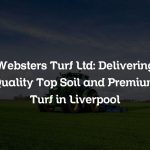 Websters Turf Ltd: Delivering Quality Top Soil and Premium Turf in Liverpool