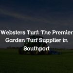 Websters Turf: The Premier Garden Turf Supplier in Southport