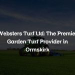 Websters Turf Ltd: The Premier Garden Turf Provider in Ormskirk