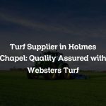 Turf Supplier in Holmes Chapel: Quality Assured with Websters Turf