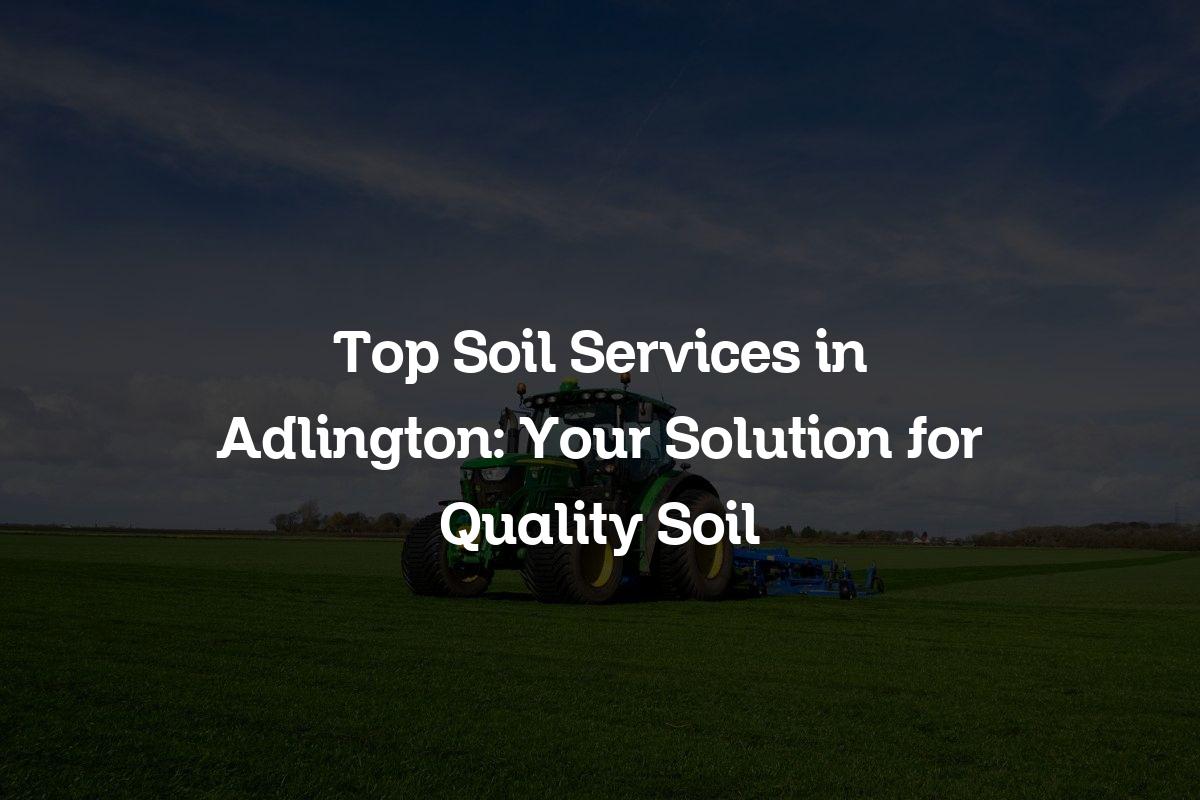 Top soil service in Adlington