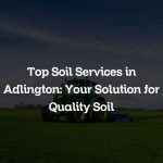 Top Soil Services in Adlington: Your Solution for Quality Soil