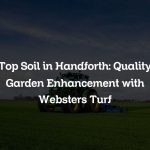 Top Soil in Handforth: Quality Garden Enhancement with Websters Turf