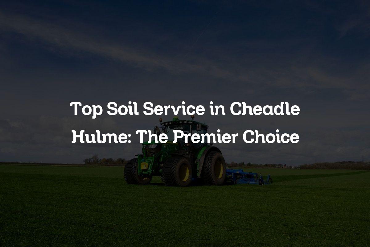 Top Soil Service in Cheadle Hulme