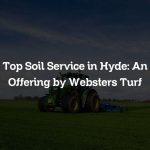 Top Soil Service in Hyde: An Offering by Websters Turf