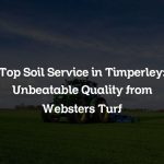 Top Soil Service in Timperley: Unbeatable Quality from Websters Turf