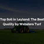 Top Soil in Leyland: The Best Quality by Websters Turf