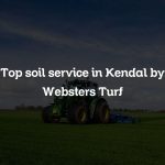 Top soil service in Kendal by Websters Turf