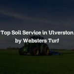 Top Soil Service in Ulverston by Websters Turf