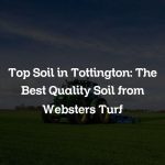 Top Soil in Tottington: The Best Quality Soil from Websters Turf