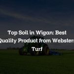 Top Soil in Wigan: Best Quality Product from Websters Turf