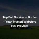 Top Soil Service in Banks – Your Trusted Websters Turf Provider