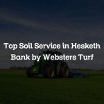 Top Soil Service in Hesketh Bank by Websters Turf
