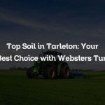 Top Soil in Tarleton: Your Best Choice with Websters Turf