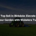 Top Soil in Birkdale: Elevate Your Garden with Websters Turf