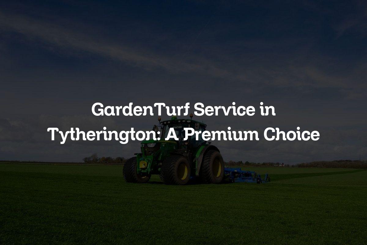 GardenTurf service in Tytherington