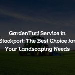 GardenTurf Service in Stockport: The Best Choice for Your Landscaping Needs