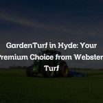 GardenTurf in Hyde: Your Premium Choice from Websters Turf