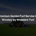 Premium GardenTurf Service in Worsley by Websters Turf