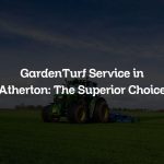 GardenTurf Service in Atherton: The Superior Choice