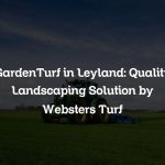 GardenTurf in Leyland: Quality Landscaping Solution by Websters Turf
