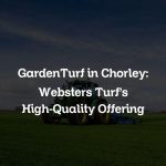 GardenTurf in Chorley: Websters Turf’s High-Quality Offering