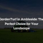 GardenTurf in Ambleside: The Perfect Choice for Your Landscape