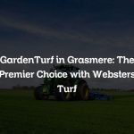 GardenTurf in Grasmere: The Premier Choice with Websters Turf