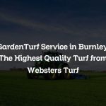 GardenTurf Service in Burnley: The Highest Quality Turf from Websters Turf