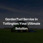 GardenTurf Service in Tottington: Your Ultimate Solution