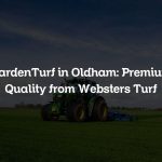 GardenTurf in Oldham: Premium Quality from Websters Turf