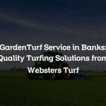 GardenTurf Service in Banks: Quality Turfing Solutions from Websters Turf