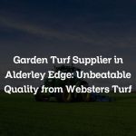 Garden Turf Supplier in Alderley Edge: Unbeatable Quality from Websters Turf