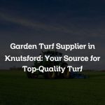 Garden Turf Supplier in Knutsford: Your Source for Top-Quality Turf