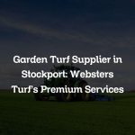 Garden Turf Supplier in Stockport: Websters Turf’s Premium Services