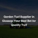 Garden Turf Supplier in Glossop: Your Best Bet for Quality Turf