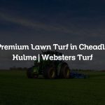 Premium Lawn Turf in Cheadle Hulme | Websters Turf