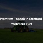 Premium Topsoil in Stretford | Websters Turf