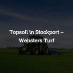 Topsoil in Stockport – Websters Turf
