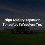 High-Quality Topsoil in Timperley | Websters Turf