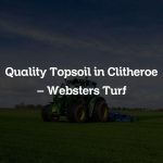 Quality Topsoil in Clitheroe – Websters Turf